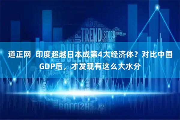 道正网  印度超越日本成第4大经济体？对比中国GDP后，才发现有这么大水分